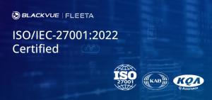 BlackVue earns ISO/IEC 27001:2022 for cloud dashcam and FLEETA software security